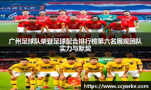 广州足球队荣登足球配合排行榜第六名展现团队实力与默契